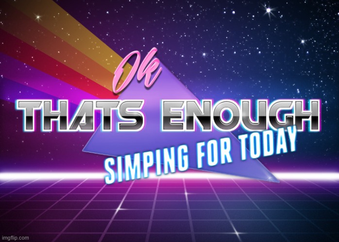 Enough simping | image tagged in enough simping | made w/ Imgflip meme maker