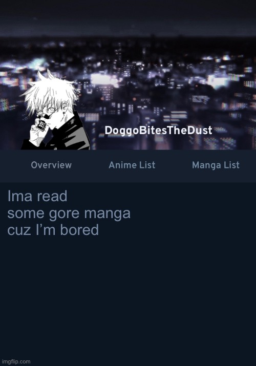 Doggos AniList temp ver.3 | Ima read some gore manga cuz I’m bored | image tagged in doggos anilist temp ver 3 | made w/ Imgflip meme maker