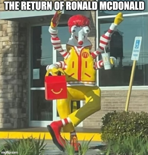 Cursed ronald mcdonald | THE RETURN OF RONALD MCDONALD | image tagged in cursed ronald mcdonald | made w/ Imgflip meme maker