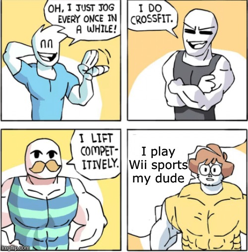 The way to get buff | I play Wii sports my dude | image tagged in increasingly buff | made w/ Imgflip meme maker