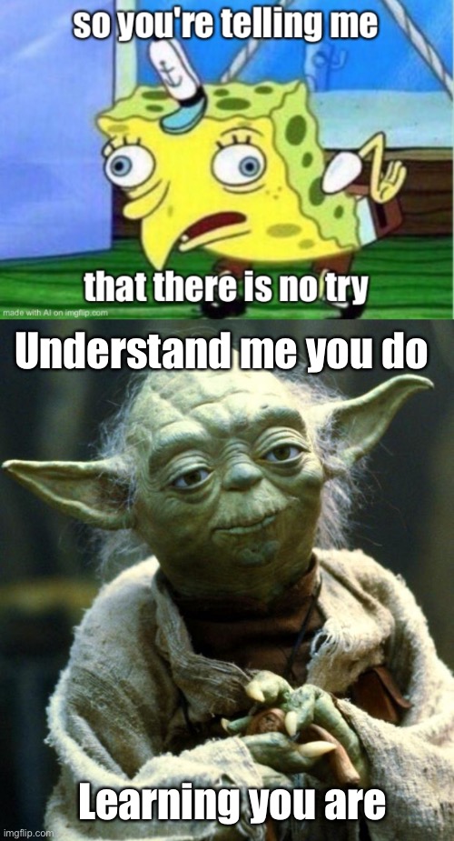 Understand me you do; Learning you are | image tagged in memes,star wars yoda | made w/ Imgflip meme maker