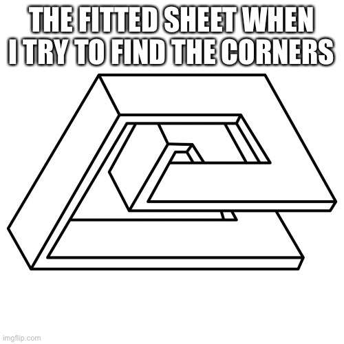 Where’s the dang corner?!?!?! | THE FITTED SHEET WHEN I TRY TO FIND THE CORNERS | image tagged in funny memes,barney will eat all of your delectable biscuits,oh wow are you actually reading these tags | made w/ Imgflip meme maker