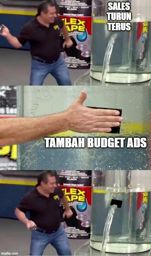 Tambah Budget Ads = Copium | SALES TURUN TERUS; TAMBAH BUDGET ADS | image tagged in flex tape fail | made w/ Imgflip meme maker