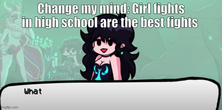 Retro GF What | Change my mind: Girl fights in high school are the best fights | image tagged in retro gf what | made w/ Imgflip meme maker