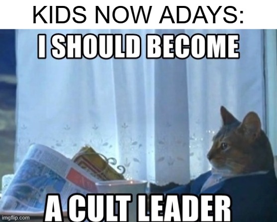 KIDS NOW ADAYS: | made w/ Imgflip meme maker