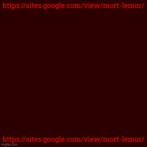 https://sites.google.com/view/mort-lemur/ | https://sites.google.com/view/mort-lemur/; https://sites.google.com/view/mort-lemur/ | image tagged in memes,funny,ylimaf ruoy rof emoc lliw wocahsurc eht,wocahsurc,mort,website | made w/ Imgflip meme maker