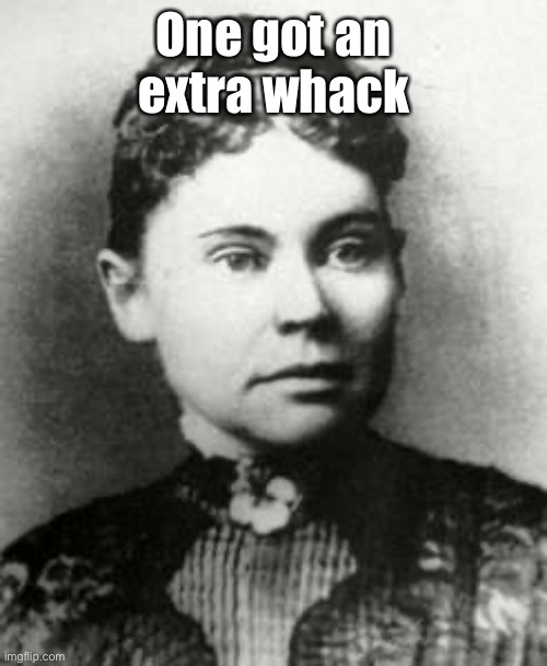 Lizzie Borden | One got an extra whack | image tagged in lizzie borden | made w/ Imgflip meme maker