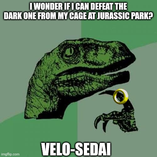 Velo-Sedai | I WONDER IF I CAN DEFEAT THE DARK ONE FROM MY CAGE AT JURASSIC PARK? VELO-SEDAI | image tagged in memes,philosoraptor | made w/ Imgflip meme maker