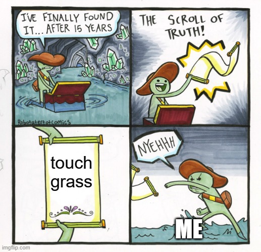 The Scroll Of Truth | touch grass; ME | image tagged in memes,the scroll of truth | made w/ Imgflip meme maker