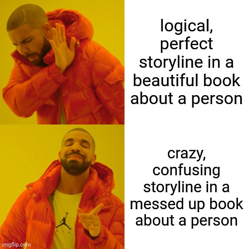 My bookshelf | logical, perfect storyline in a beautiful book about a person; crazy, confusing storyline in a messed up book about a person | image tagged in memes,drake hotline bling | made w/ Imgflip meme maker
