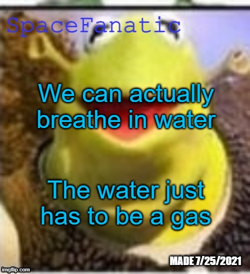 Ye Olde Announcements | We can actually breathe in water; The water just has to be a gas | image tagged in spacefanatic announcement temp | made w/ Imgflip meme maker