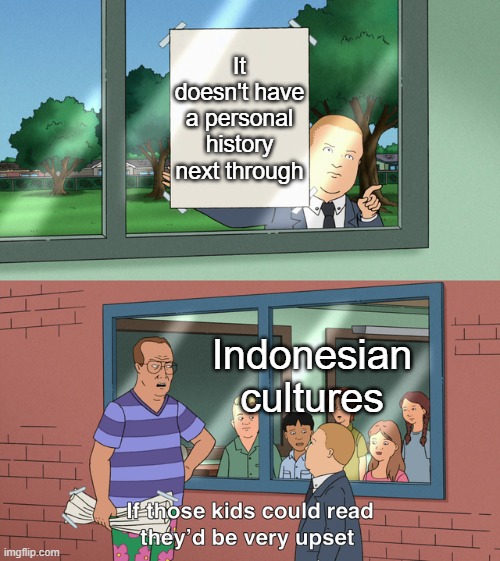 We had a culture for an Indonesian history | It doesn't have a personal history next through; Indonesian cultures | image tagged in if those kids could read they'd be very upset,memes | made w/ Imgflip meme maker