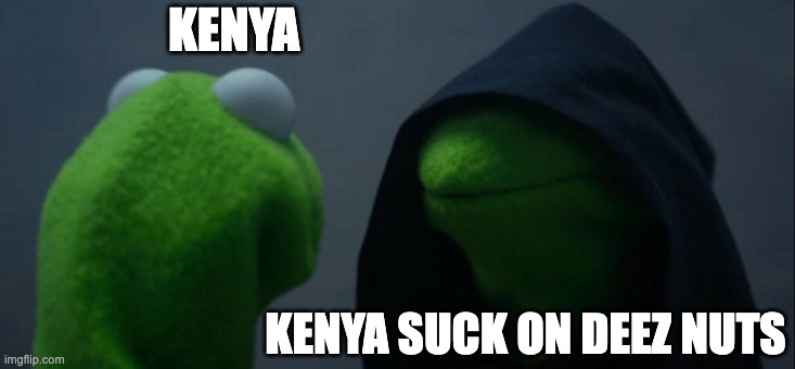 the kenya paradox | KENYA; KENYA SUCK ON DEEZ NUTS | image tagged in memes,evil kermit | made w/ Imgflip meme maker