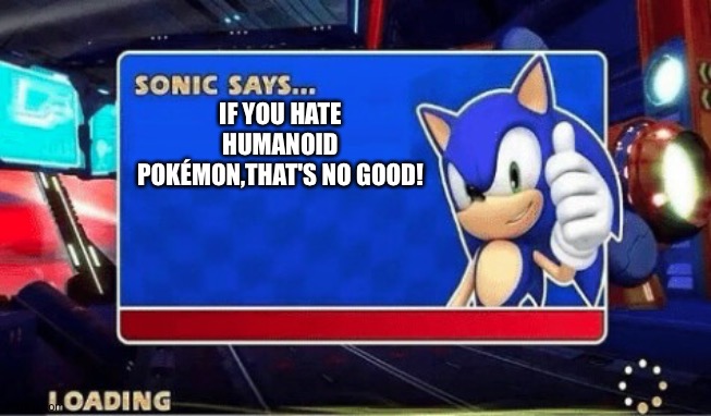 Sonic Says | IF YOU HATE HUMANOID POKÉMON,THAT'S NO GOOD! | image tagged in sonic says | made w/ Imgflip meme maker