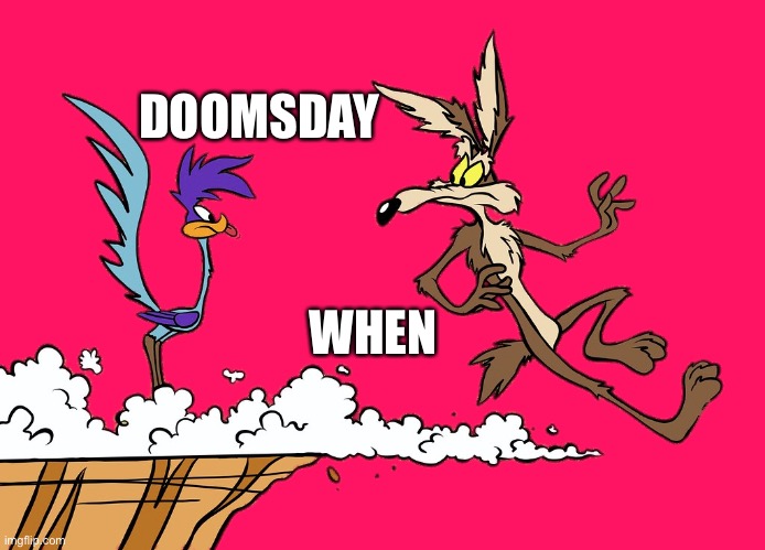 Off The Grid | DOOMSDAY; WHEN | image tagged in willie ethelbert coyote's cognitive misalignment,doomsday,when | made w/ Imgflip meme maker