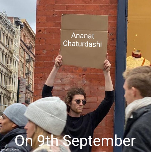 Ananat  Chaturdashi; On 9th September | image tagged in memes,guy holding cardboard sign | made w/ Imgflip meme maker