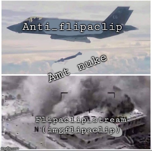 Flipaclip is trash | Anti_flipaclip; Amt nuke; Flipaclip_stream (imgflipaclip) | image tagged in airplane bomber | made w/ Imgflip meme maker