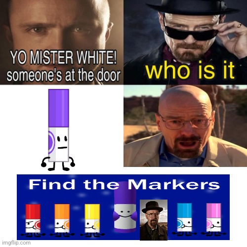 Find the markers moment | image tagged in yo mister white someone s at the door | made w/ Imgflip meme maker