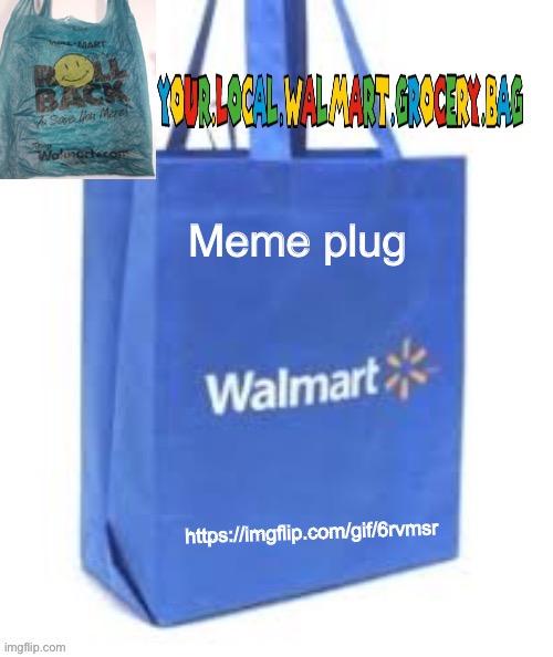 Meme plug; https://imgflip.com/gif/6rvmsr | image tagged in grocery bag temp 2 | made w/ Imgflip meme maker