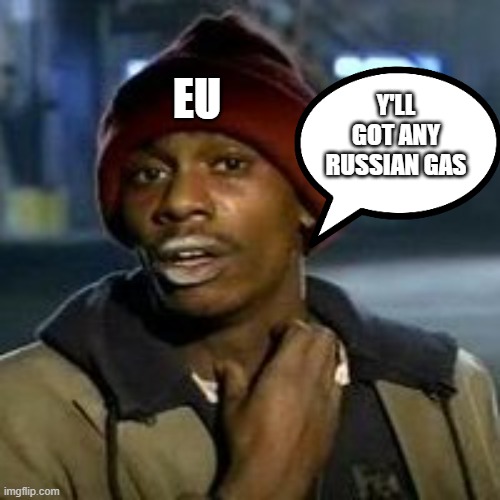 Junky | Y'LL GOT ANY RUSSIAN GAS; EU | image tagged in junky | made w/ Imgflip meme maker