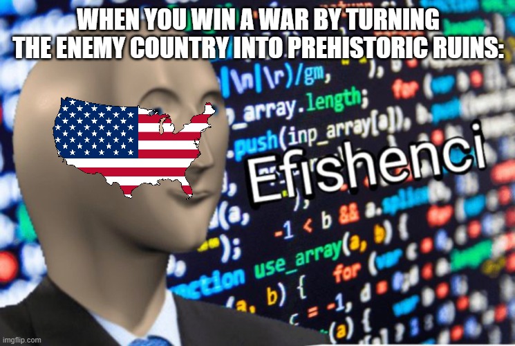 DESTROY COUNTRY FOR OIL | WHEN YOU WIN A WAR BY TURNING THE ENEMY COUNTRY INTO PREHISTORIC RUINS: | image tagged in efficiency meme man,usa,oil,meme man,memes,funny | made w/ Imgflip meme maker