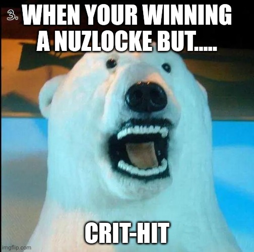 Horrified Polar Bear | WHEN YOUR WINNING A NUZLOCKE BUT..... CRIT-HIT | image tagged in horrified polar bear | made w/ Imgflip meme maker