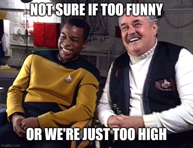 My First Meme and Guess who it is! ;) | NOT SURE IF TOO FUNNY; OR WE'RE JUST TOO HIGH | image tagged in not sure if funny or we're just too high | made w/ Imgflip meme maker