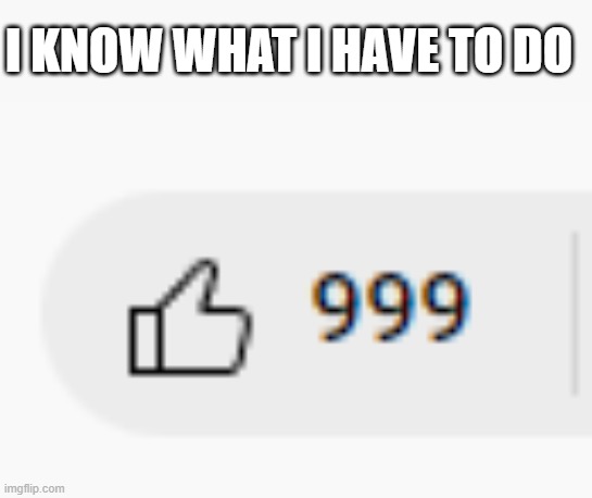 I KNOW WHAT I HAVE TO DO | made w/ Imgflip meme maker