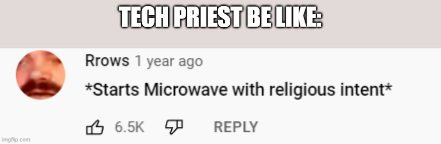 TECH PRIEST BE LIKE: | made w/ Imgflip meme maker