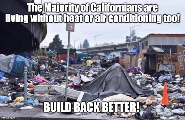 california tent city | The Majority of Californians are living without heat or air conditioning too! BUILD BACK BETTER! | image tagged in california tent city | made w/ Imgflip meme maker