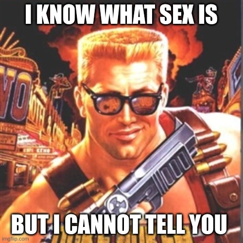 Duke Nukem | I KNOW WHAT SEX IS BUT I CANNOT TELL YOU | image tagged in duke nukem | made w/ Imgflip meme maker