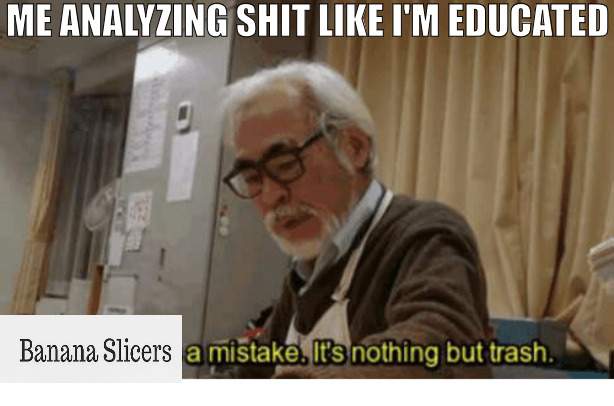 I GOT A DEGREE IN CONSTRUCTIVE CRITICISM! | ME ANALYZING SHIT LIKE I'M EDUCATED | image tagged in anime was a mistake,meme | made w/ Imgflip meme maker