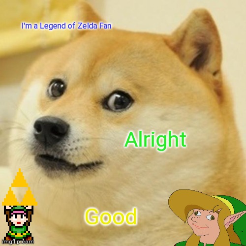 Being a Fan | I'm a Legend of Zelda Fan; Alright; Good | image tagged in memes,doge | made w/ Imgflip meme maker