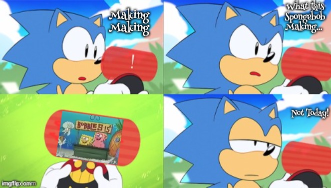 The Sonic Mania Meme But Something for Spongebob Squarepants! | What this Spongebob Making... Making Making; Not Today! | image tagged in the sonic mania meme,sonic the hedgehog,spongebob squarepants,sonic mania | made w/ Imgflip meme maker