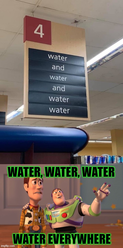 We're in the middle of an ocean | WATER, WATER, WATER; WATER EVERYWHERE | image tagged in x x everywhere,water,lol,funny,memes,buzz and woody | made w/ Imgflip meme maker
