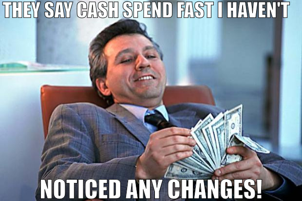 MONEY , MONEY, MONEY, MONEY, MONEY! | THEY SAY CASH SPEND FAST I HAVEN'T; NOTICED ANY CHANGES! | image tagged in counting money,meme | made w/ Imgflip meme maker