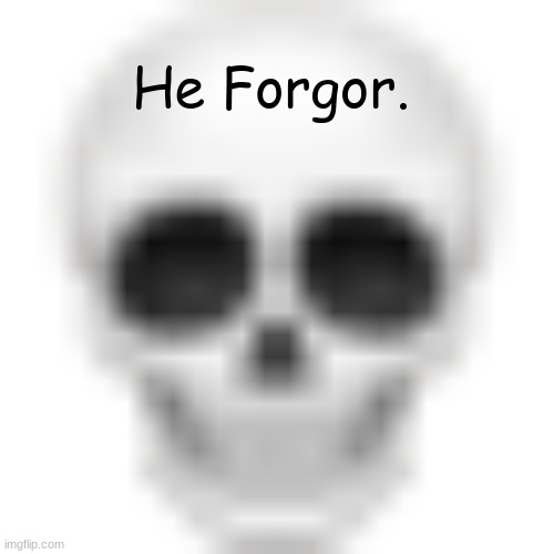 Skull emoji | He Forgor. | image tagged in skull emoji | made w/ Imgflip meme maker