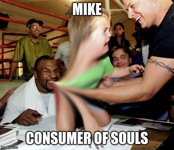 MIKE; CONSUMER OF SOULS | made w/ Imgflip meme maker
