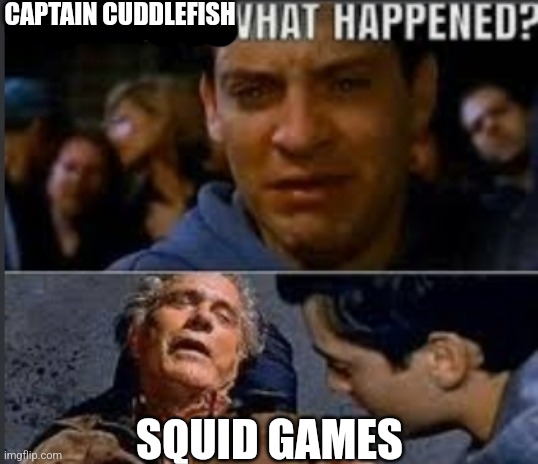 Uncle ben what happened | CAPTAIN CUDDLEFISH SQUID GAMES | image tagged in uncle ben what happened | made w/ Imgflip meme maker