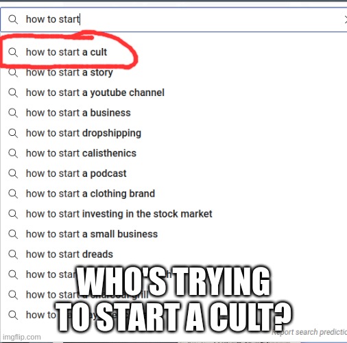 WHO'S TRYING TO START A CULT? | image tagged in funny | made w/ Imgflip meme maker