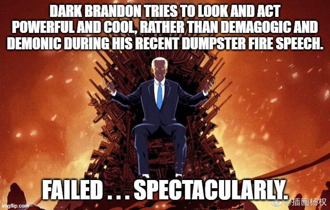 In order for virtue signaling to work on citizens, you have to actually HAVE . . . some virtues. | DARK BRANDON TRIES TO LOOK AND ACT POWERFUL AND COOL, RATHER THAN DEMAGOGIC AND DEMONIC DURING HIS RECENT DUMPSTER FIRE SPEECH. FAILED . . . SPECTACULARLY. | image tagged in failed | made w/ Imgflip meme maker