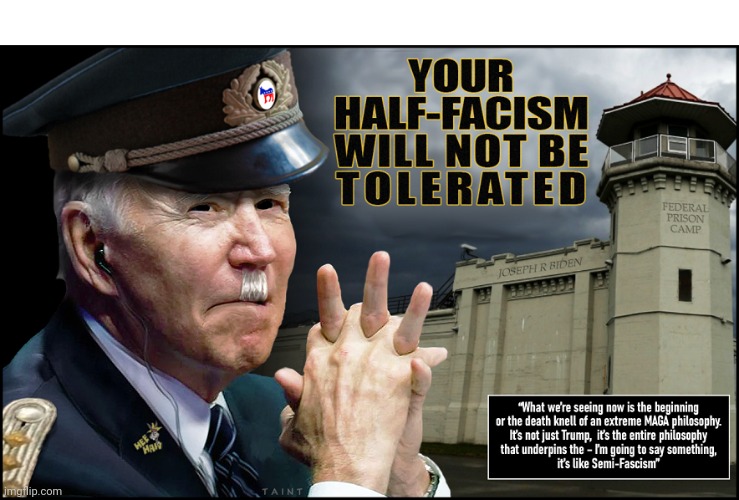 YOUR HALF-FASCISM WILL NOT BE TOLERATED | "WHAT WE'RE SEEING NOW IS THE BEGINNING OF THE DEATH KNELL OF AN EXTREME MAGA PHILOSOPHY. IT'S NOT JUST TRUMP, IT'S THE ENTIRE PHILOSOPHY THAT UNDERPINS THE - I'M GOING TO SAY SOMETHING, IT'S LIKE SEMI- FASCISM"; YOUR HALF-FASCISM WILL NOT BE TOLERATED | image tagged in creepy joe biden,word,salad,dementia,pervert,corruption | made w/ Imgflip meme maker