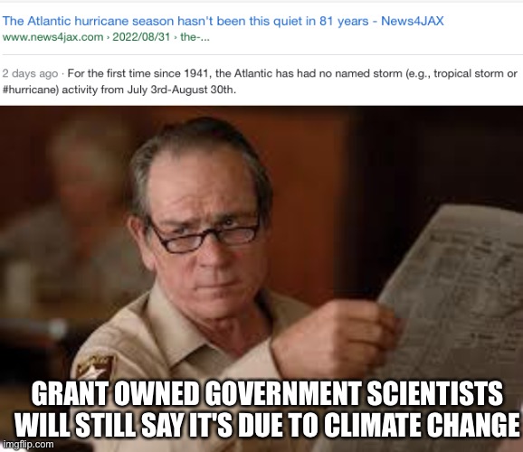 GRANT OWNED GOVERNMENT SCIENTISTS WILL STILL SAY IT'S DUE TO CLIMATE CHANGE | image tagged in no country for old men tommy lee jones | made w/ Imgflip meme maker