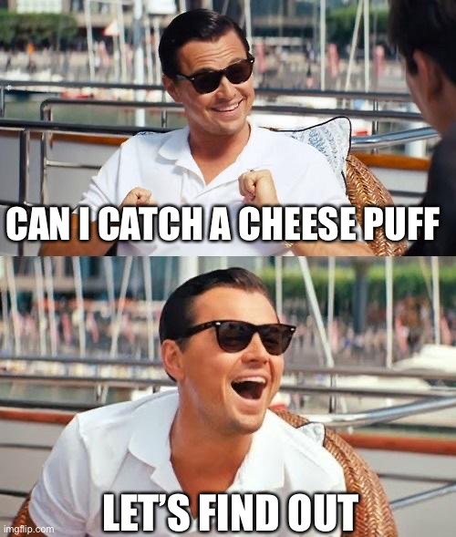 Leonardo Dicaprio Wolf Of Wall Street |  CAN I CATCH A CHEESE PUFF; LET’S FIND OUT | image tagged in memes,leonardo dicaprio wolf of wall street | made w/ Imgflip meme maker