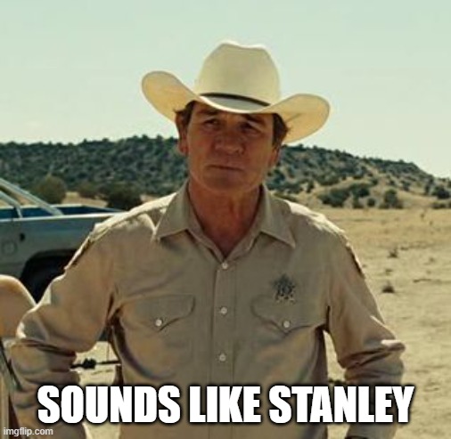 Tommy Lee Jones, No Country.. | SOUNDS LIKE STANLEY | image tagged in tommy lee jones no country | made w/ Imgflip meme maker