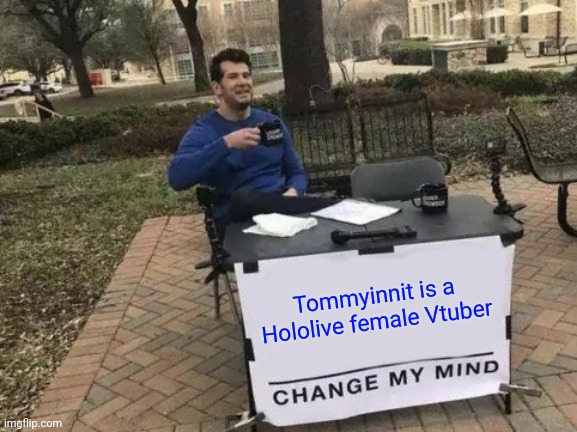 Change My Mind Meme | Tommyinnit is a Hololive female Vtuber | image tagged in memes,change my mind | made w/ Imgflip meme maker