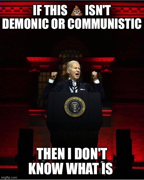 Unity Biden | IF THIS 💩 ISN'T DEMONIC OR COMMUNISTIC; THEN I DON'T KNOW WHAT IS | image tagged in memes,creepy joe biden,high-pitched demonic screeching,first world problems,communist socialist,aint nobody got time for that | made w/ Imgflip meme maker