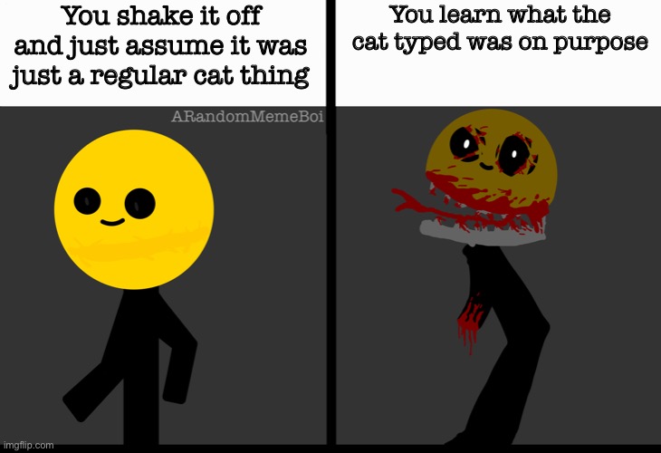 Uncanny Stickman | You shake it off and just assume it was just a regular cat thing You learn what the cat typed was on purpose | image tagged in uncanny stickman | made w/ Imgflip meme maker