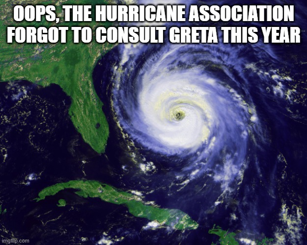 hurricane | OOPS, THE HURRICANE ASSOCIATION FORGOT TO CONSULT GRETA THIS YEAR | image tagged in hurricane | made w/ Imgflip meme maker