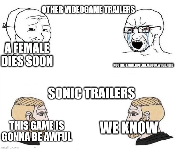 Repost from another website but I made it different. | OTHER VIDEOGAME TRAILERS; NOOTHEFEMALEHOYENJEJABUDKWHGSJFJID; A FEMALE DIES SOON; SONIC TRAILERS; WE KNOW; THIS GAME IS GONNA BE AWFUL | image tagged in virgin vs chad hd | made w/ Imgflip meme maker